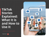 TikTok Stories Explained: What It is and How to Use It